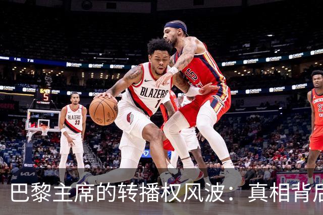 巴黎主席的转播权风波：真相背后的“金钱游戏