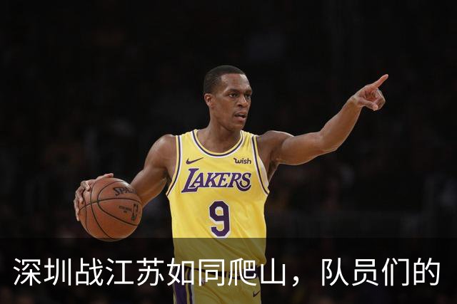 深圳战江苏如同爬山，队员们的“苦水”不止于此！