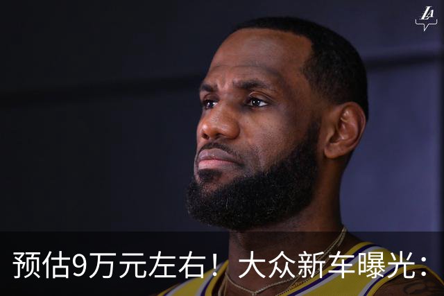 预估9万元左右！大众新车曝光：9月正式上市